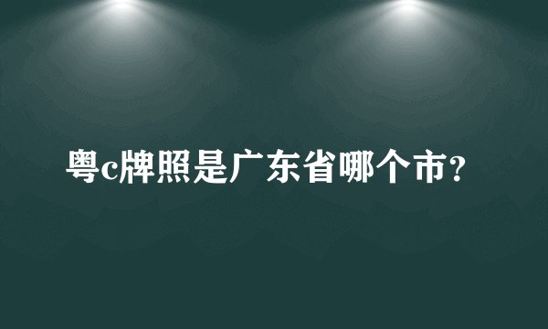 粤c牌照是广东省哪个市？