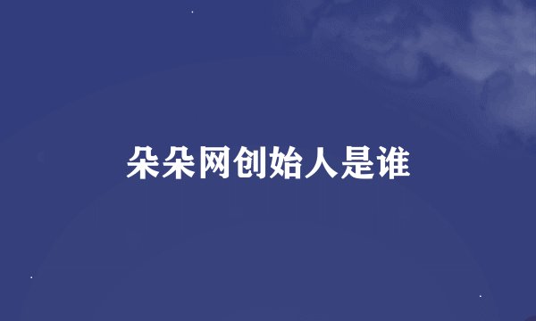 朵朵网创始人是谁