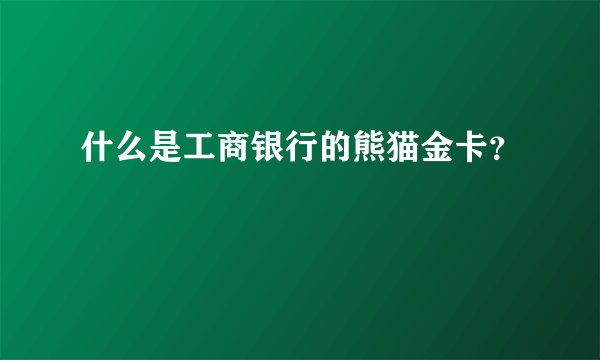 什么是工商银行的熊猫金卡？
