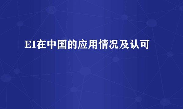 EI在中国的应用情况及认可