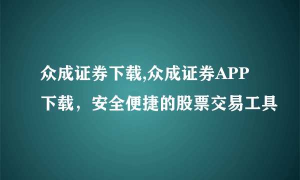 众成证券下载,众成证券APP下载，安全便捷的股票交易工具