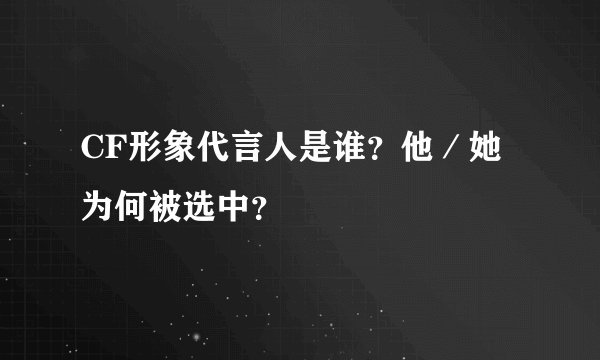 CF形象代言人是谁？他／她为何被选中？