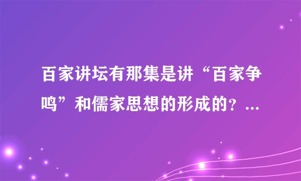 百家讲坛有那集是讲“百家争鸣”和儒家思想的形成的？（急用）