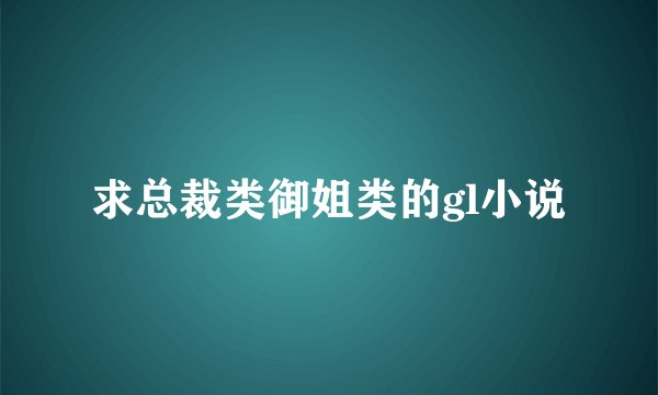 求总裁类御姐类的gl小说