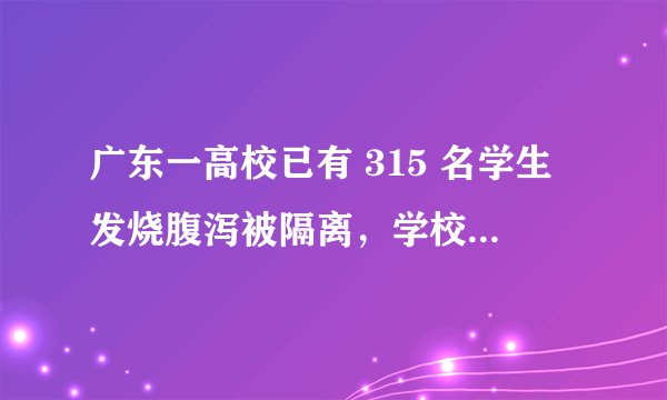 广东一高校已有 315 名学生发烧腹泻被隔离，学校称未出现食品安全问题，可能原因是什么？
