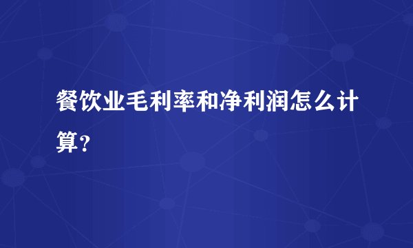 餐饮业毛利率和净利润怎么计算？