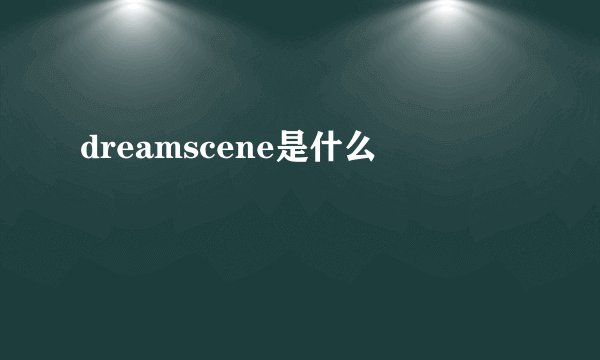 dreamscene是什么