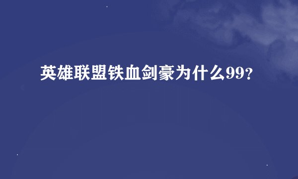 英雄联盟铁血剑豪为什么99？