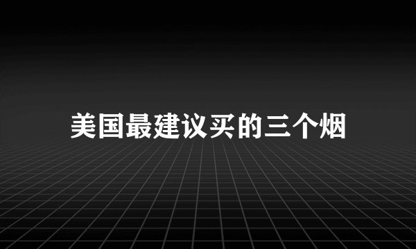 美国最建议买的三个烟