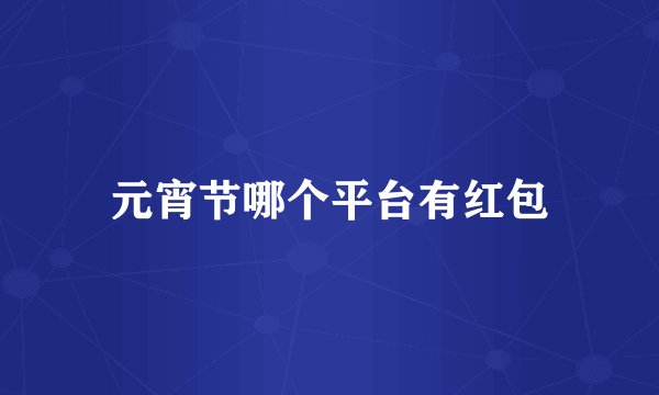 元宵节哪个平台有红包