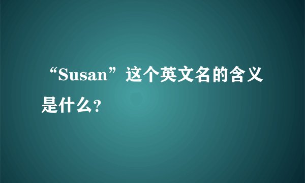 “Susan”这个英文名的含义是什么？