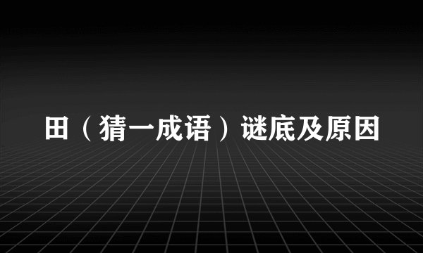 田（猜一成语）谜底及原因