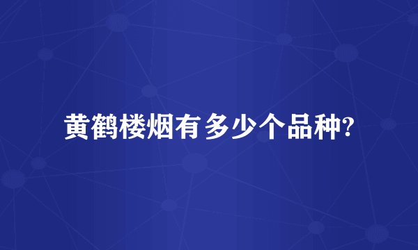 黄鹤楼烟有多少个品种?