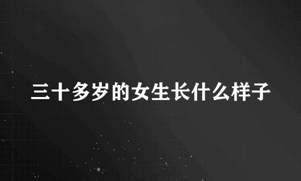 三十多岁的女生长什么样子