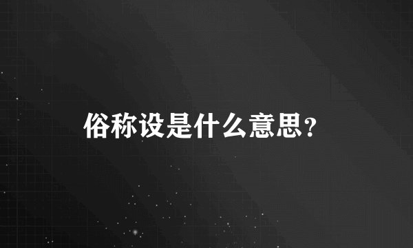 俗称设是什么意思？