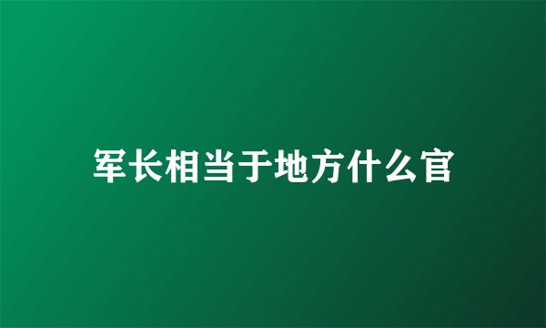 军长相当于地方什么官