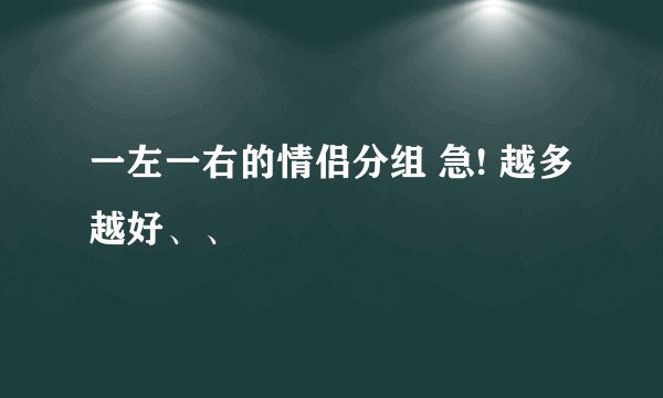 一左一右的情侣分组 急! 越多越好、、