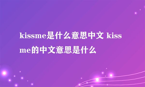 kissme是什么意思中文 kissme的中文意思是什么