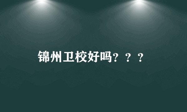 锦州卫校好吗？？？