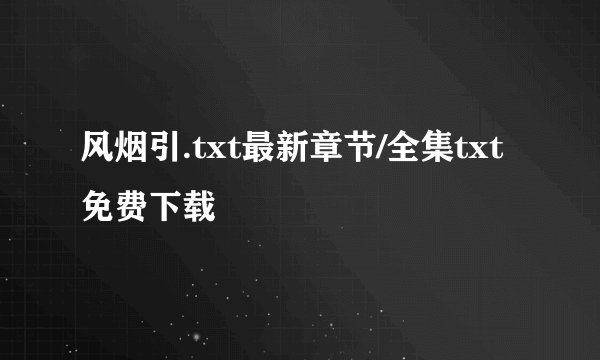 风烟引.txt最新章节/全集txt免费下载