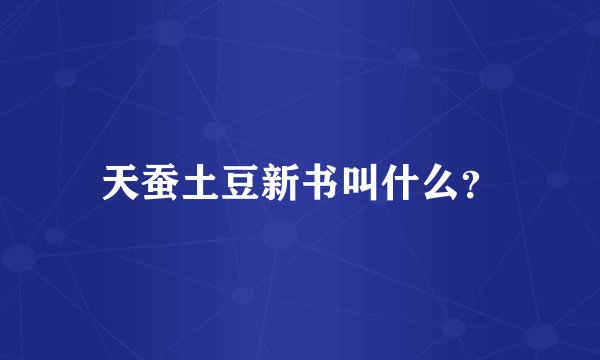 天蚕土豆新书叫什么？