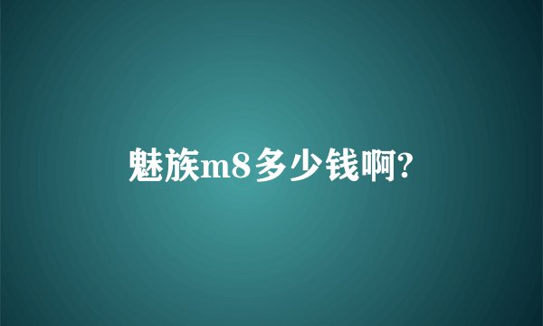 魅族m8多少钱啊?