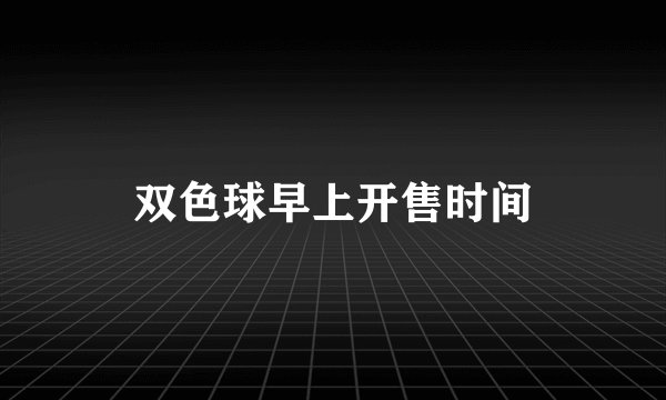 双色球早上开售时间