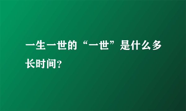 一生一世的“一世”是什么多长时间？