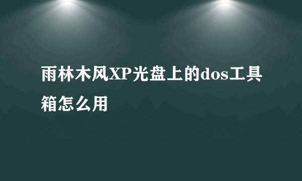 雨林木风XP光盘上的dos工具箱怎么用
