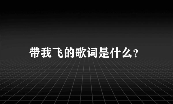 带我飞的歌词是什么？