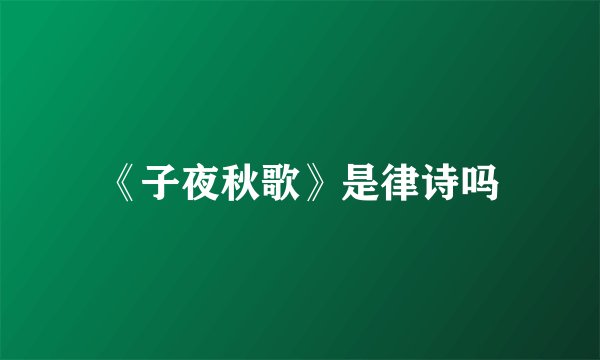 《子夜秋歌》是律诗吗