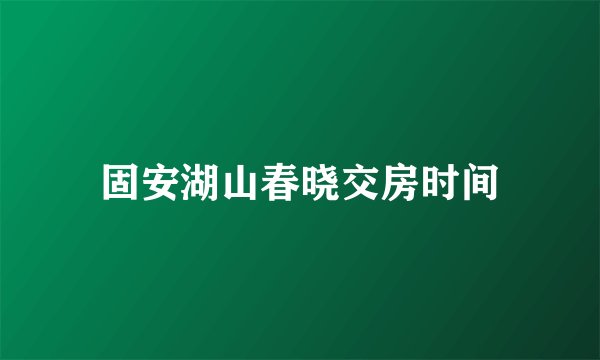 固安湖山春晓交房时间