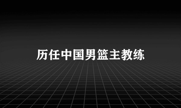历任中国男篮主教练