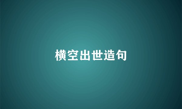 横空出世造句