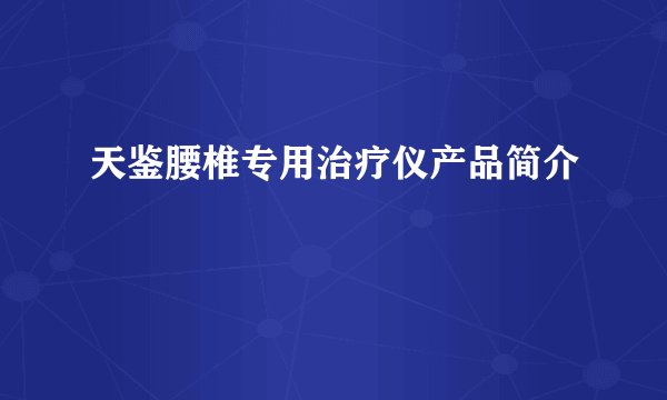 天鉴腰椎专用治疗仪产品简介