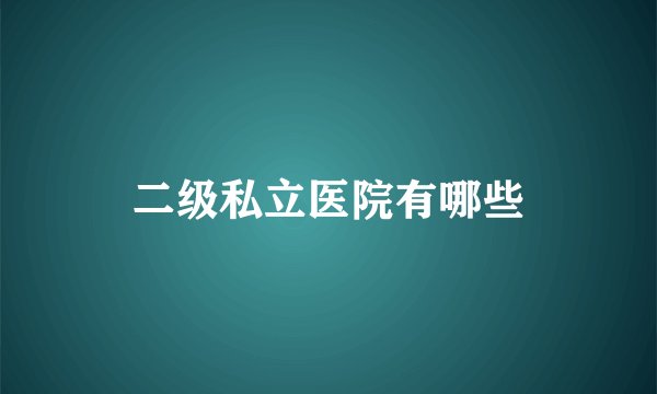 二级私立医院有哪些
