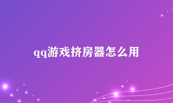 qq游戏挤房器怎么用