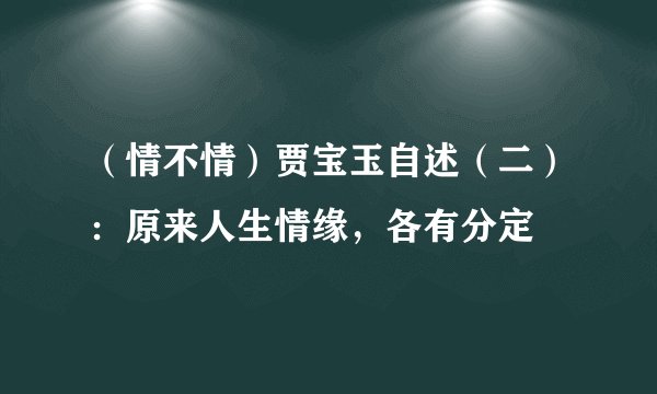 （情不情）贾宝玉自述（二）：原来人生情缘，各有分定