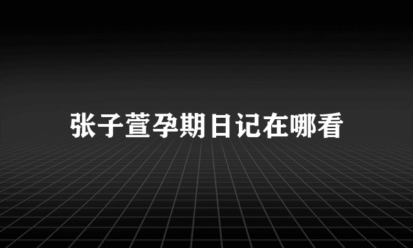 张子萱孕期日记在哪看