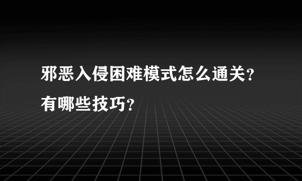 邪恶入侵困难模式怎么通关？有哪些技巧？