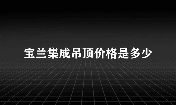 宝兰集成吊顶价格是多少