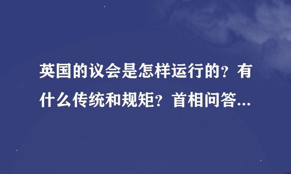 英国的议会是怎样运行的？有什么传统和规矩？首相问答是什么意思？