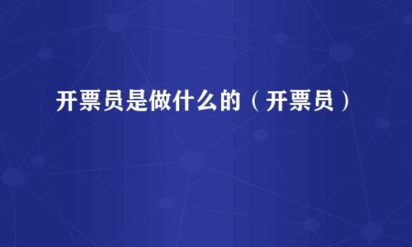 开票员是做什么的（开票员）