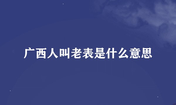 广西人叫老表是什么意思