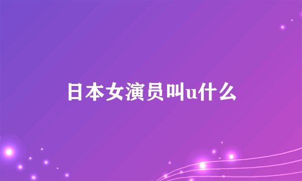 日本女演员叫u什么