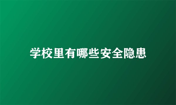 学校里有哪些安全隐患