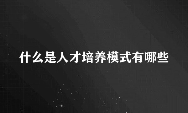 什么是人才培养模式有哪些