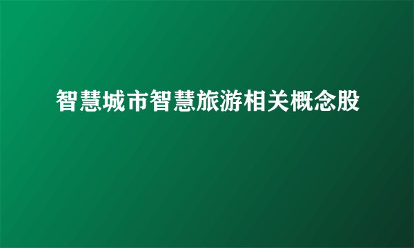 智慧城市智慧旅游相关概念股