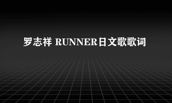 罗志祥 RUNNER日文歌歌词