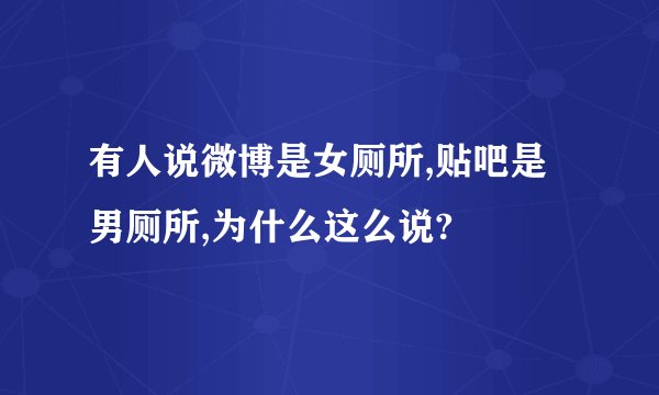 有人说微博是女厕所,贴吧是男厕所,为什么这么说?